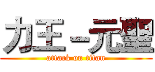 力王－元聖 (attack on titan)