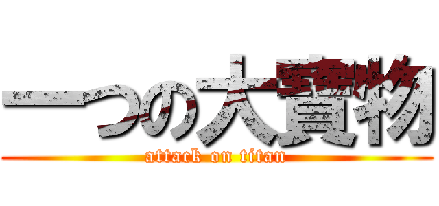 一つの大寶物 (attack on titan)