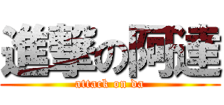 進撃の阿達 (attack on da)
