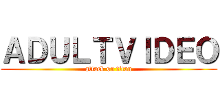 ＡＤＵＬＴＶＩＤＥＯ (attack on titan)
