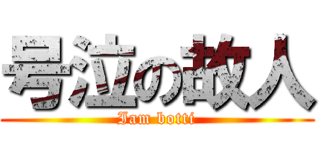 号泣の故人 (Iam botti)