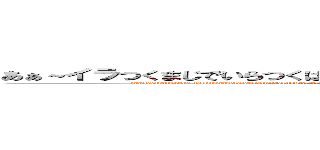 あぁ～イラつくまじでいらつくはーああ生なさゃや生かよや負けやなあえな／ (mazideiratukuke-taibunnagetaigurainiiratukuあおぼやはわやmakanomudanawanawahohina七や早をはや名や早はよ速さやさや白湯釜がまかま甘satasiyahayamasatahamabonatasatamahe)