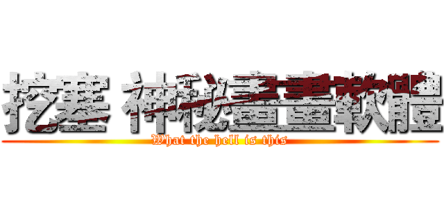 挖塞 神秘畫畫軟體 (What the hell is this)