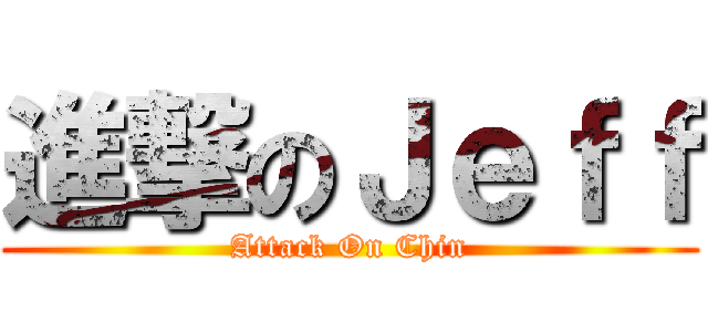 進撃のＪｅｆｆ (Attack On Chin)