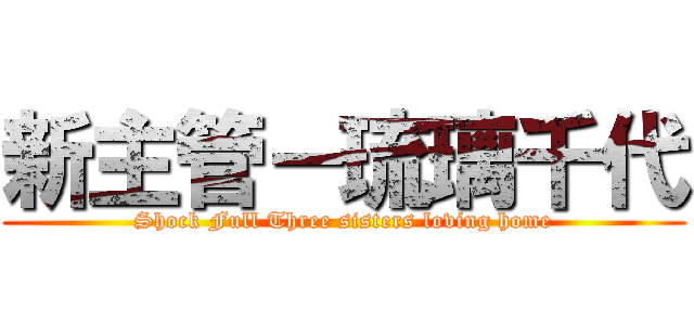 新主管－琉璃千代 (Shock Full Three sisters loving home)