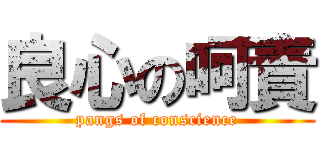 良心の呵責 (pangs of conscience)