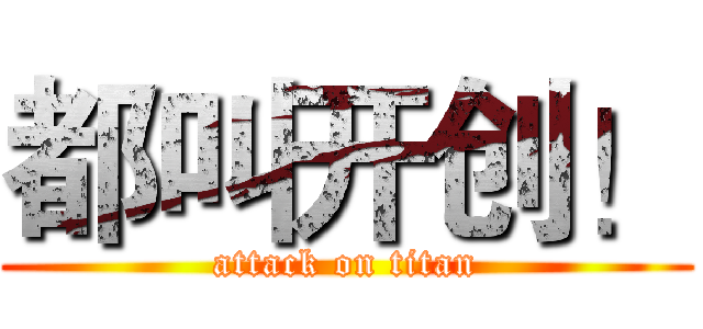 都叫开创！ (attack on titan)