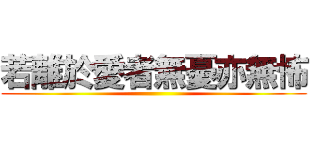 若離於愛者無憂亦無怖 ()