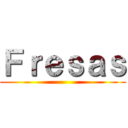 Ｆｒｅｓａｓ ()