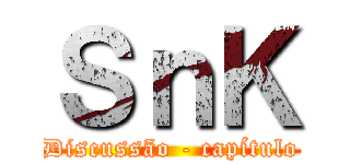 ＳｎＫ (Discussão - capítulo)