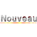 Ｎｏｕｖｅａｕ ()