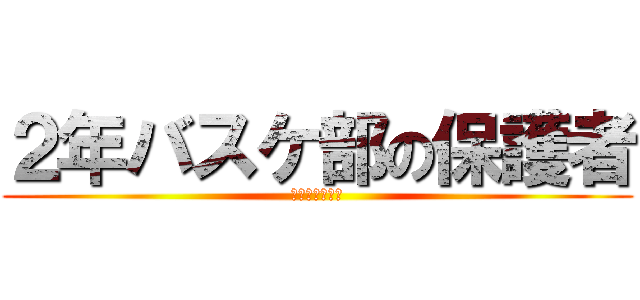 ２年バスケ部の保護者 (～勝利への道～)