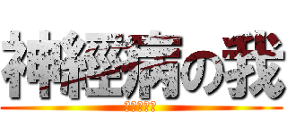 神經病の我 (神經病的我)