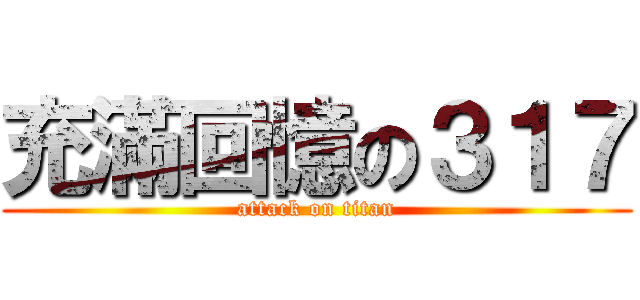 充滿回憶の３１７ (attack on titan)