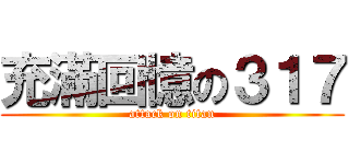 充滿回憶の３１７ (attack on titan)