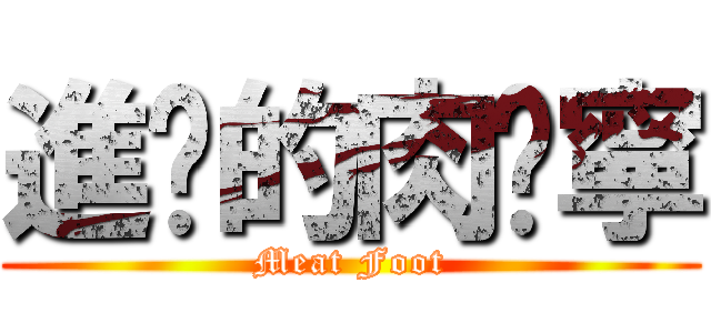 進擊的肉腳寧 (Meat Foot)