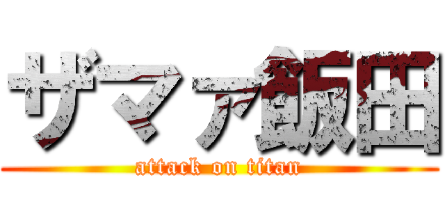 ザマァ飯田 (attack on titan)