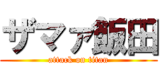 ザマァ飯田 (attack on titan)