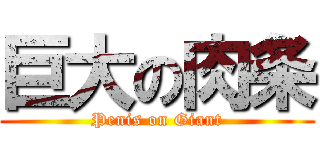 巨大の肉条 (Penis on Giant)