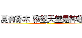 夏有乔木 雅望天堂是神经病 (attack on titan)