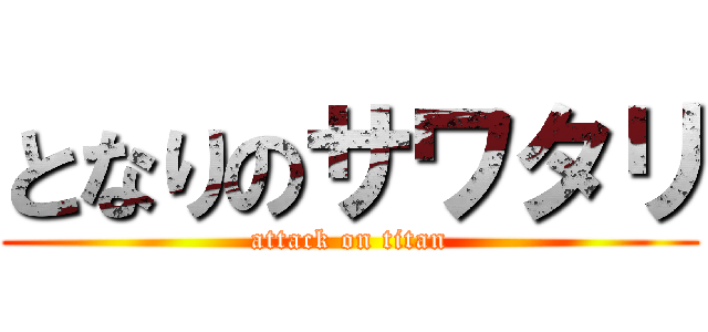 となりのサワタリ (attack on titan)