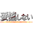 妥協しない (dose not compromise)