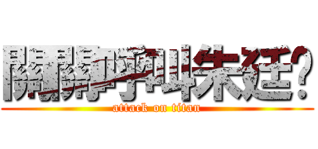 關關呼叫朱廷彥 (attack on titan)