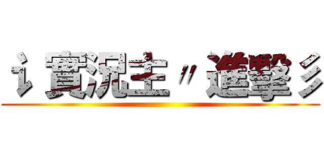 讠 實況主〃 進擊彡 ()