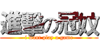 進擊の冠妏 (i want play a game)