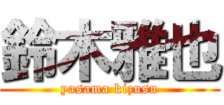 鈴木雅也 (yasama kizusu)