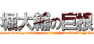 堀大輔の巨根 (https://www.youtube.com/watch?v=O4rBicYE5os)