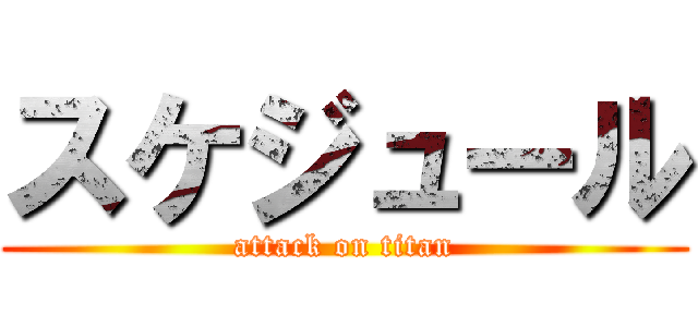 スケジュール (attack on titan)