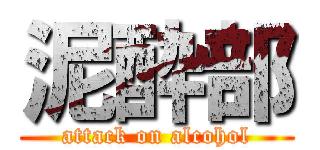 泥酔部 (attack on alcohol)