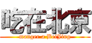 吃在北京 (manger a BeiJing)