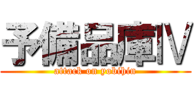 予備品庫Ⅳ (attack on yobihin)