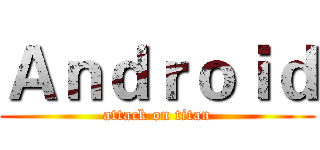 Ａｎｄｒｏｉｄ (attack on titan)