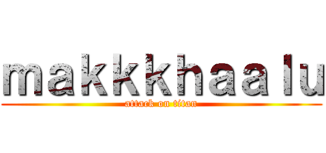 ｍａｋｋｋｈａａｌｕ (attack on titan)