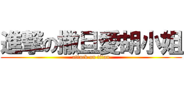進撃の撒旦愛胡小姐 (attack on titan)