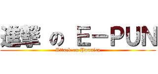 進撃 の Ｅ－ＰＵＮ (Attack on Punnica)