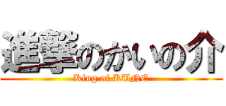 進撃のかいの介 (King of KUNE)