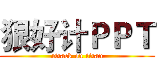 狠好计ＰＰＴ (attack on titan)