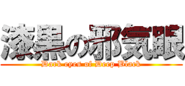 漆黒の邪気眼 (Dark eyes of Deep Black)