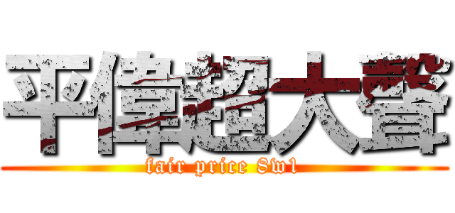 平偉超大聲 (fair price 8w1)