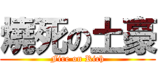 燒死の土豪 (Fire on Rich)