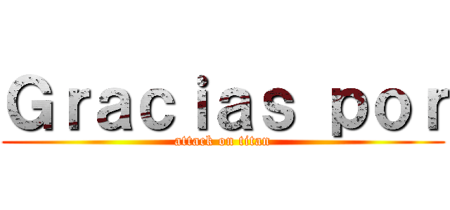 Ｇｒａｃｉａｓ ｐｏｒ (attack on titan)