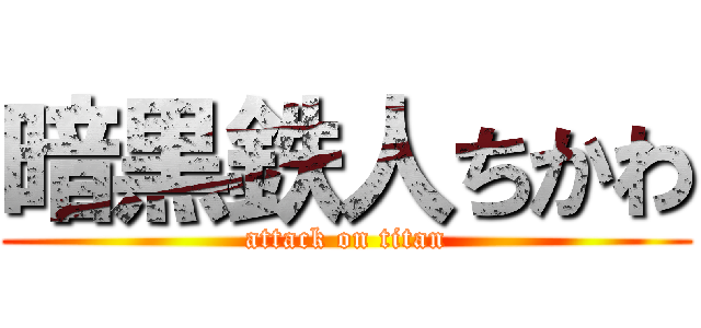 暗黒鉄人ちかわ (attack on titan)