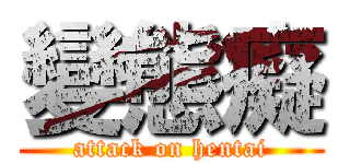 變態癡 (attack on hentai)