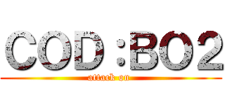 ＣＯＤ：ＢＯ２ (attack on )