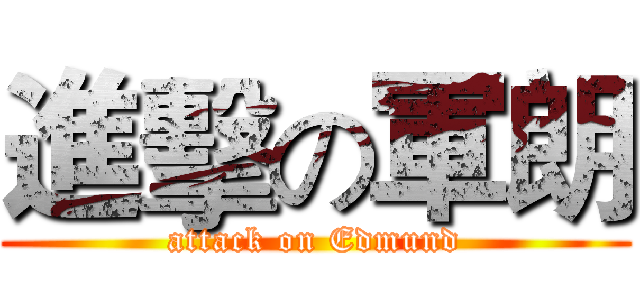 進擊の軍朗 (attack on Edmund)