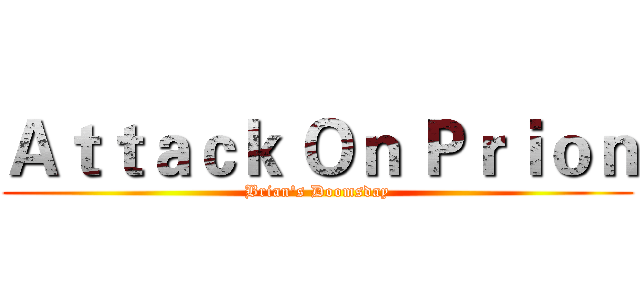 Ａｔｔａｃｋ Ｏｎ Ｐｒｉｏｎ (Brian's Doomsday)